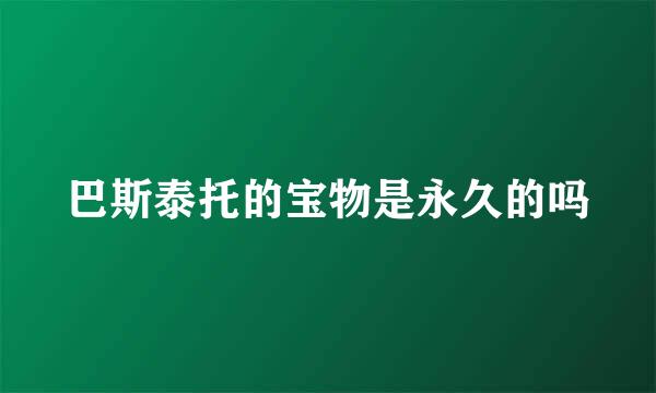 巴斯泰托的宝物是永久的吗