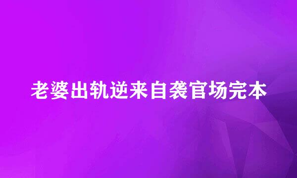 老婆出轨逆来自袭官场完本