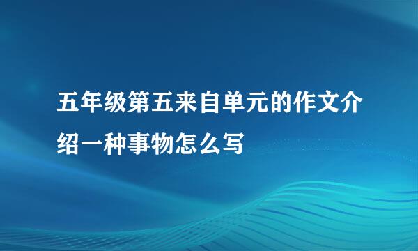 五年级第五来自单元的作文介绍一种事物怎么写