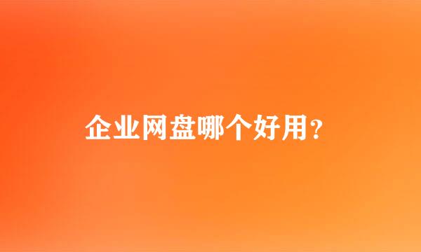 企业网盘哪个好用？