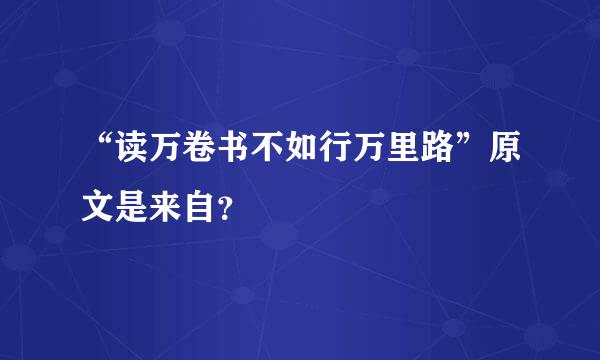 “读万卷书不如行万里路”原文是来自？