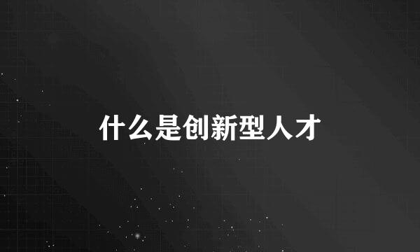 什么是创新型人才