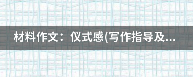 材料作文：仪式感(写作指导及范文)华力齐华保