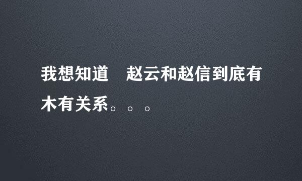 我想知道 赵云和赵信到底有木有关系。。。