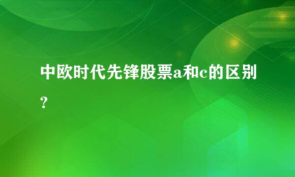 中欧时代先锋股票a和c的区别？