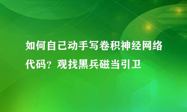 如何自己动手写卷积神经网络代码？观找黑兵磁当引卫