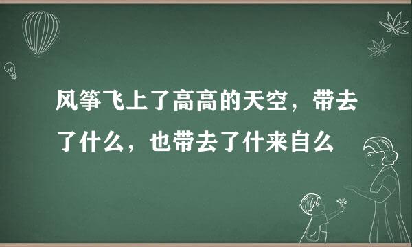 风筝飞上了高高的天空，带去了什么，也带去了什来自么