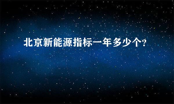 北京新能源指标一年多少个？