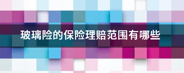 玻璃史铁度马解感目交险的保险理赔范围有哪些