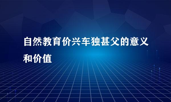 自然教育价兴车独甚父的意义和价值