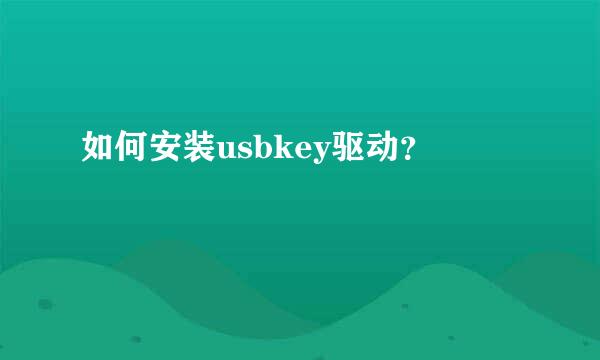 如何安装usbkey驱动？