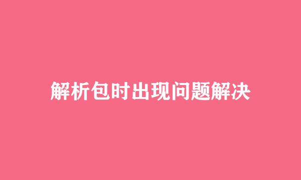 解析包时出现问题解决