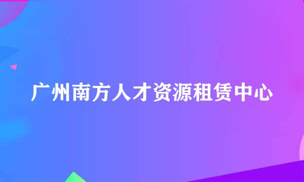 广州南方人才资源租赁中心