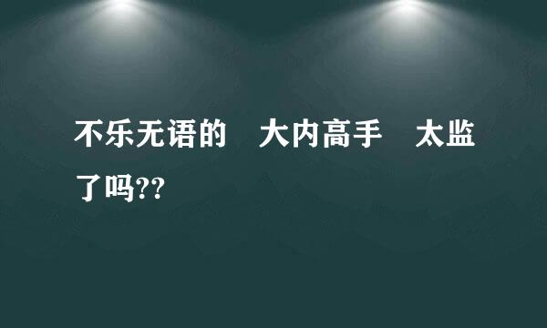 不乐无语的 大内高手 太监了吗??