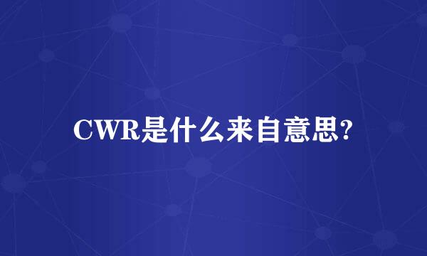 CWR是什么来自意思?