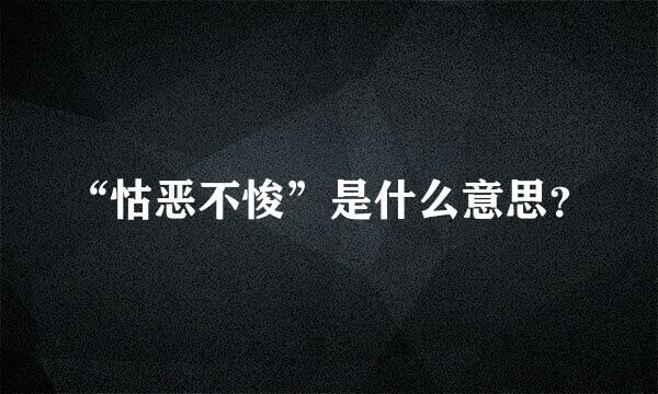 “怙恶不悛”是什么意思？