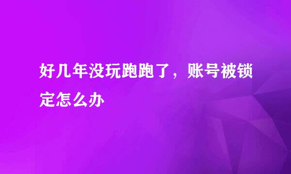 好几年没玩跑跑了，账号被锁定怎么办