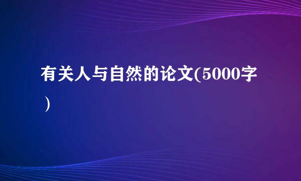 有关人与自然的论文(5000字）