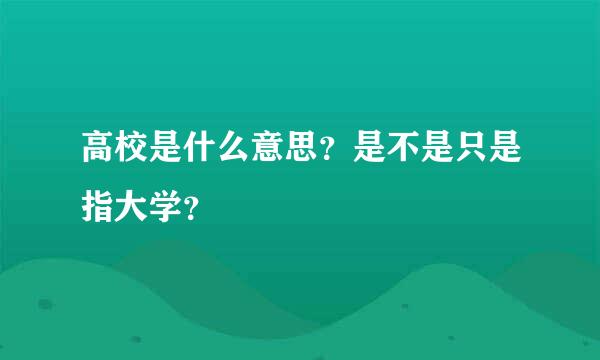 高校是什么意思？是不是只是指大学？