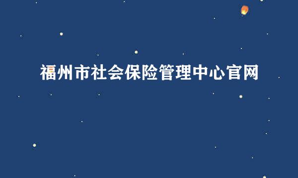 福州市社会保险管理中心官网