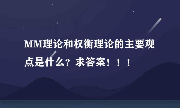 MM理论和权衡理论的主要观点是什么？求答案！！！