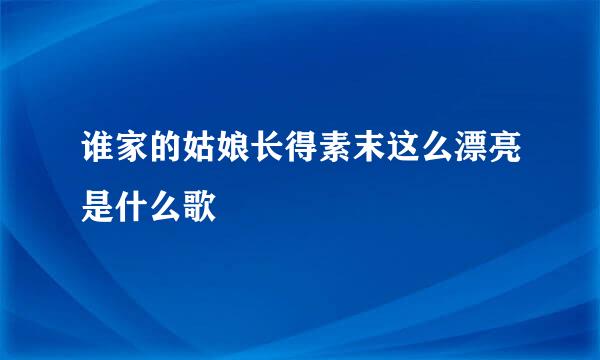 谁家的姑娘长得素末这么漂亮是什么歌