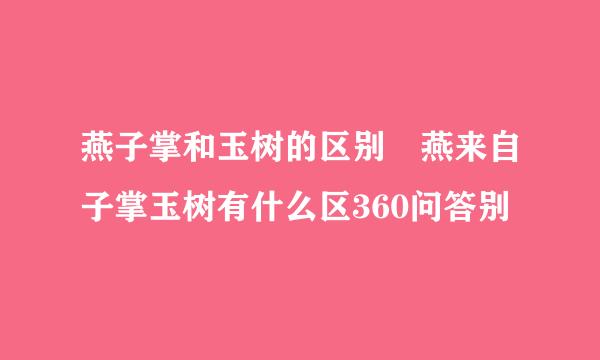 燕子掌和玉树的区别 燕来自子掌玉树有什么区360问答别