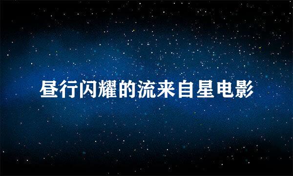 昼行闪耀的流来自星电影