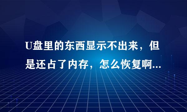 U盘里的东西显示不出来，但是还占了内存，怎么恢复啊？（急需，里面东西很重要）！