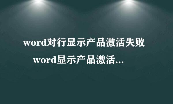 word对行显示产品激活失败 word显示产品激活失败怎么办