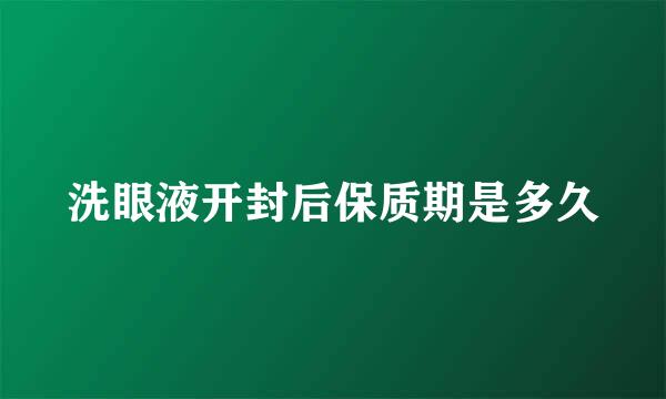 洗眼液开封后保质期是多久