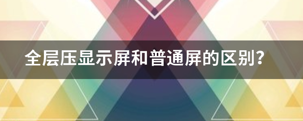 全层压显示屏和普通屏的区别？