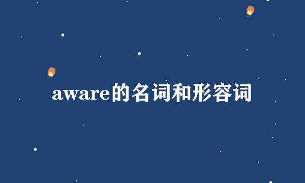 aware的名词和形容词