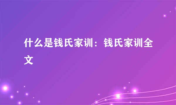 什么是钱氏家训：钱氏家训全文