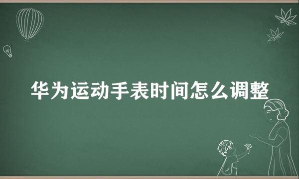 华为运动手表时间怎么调整