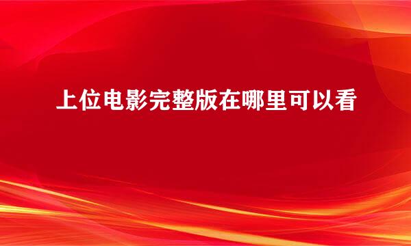 上位电影完整版在哪里可以看