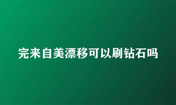 完来自美漂移可以刷钻石吗