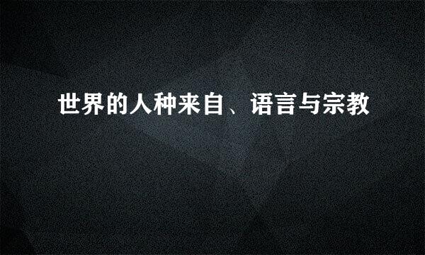 世界的人种来自、语言与宗教