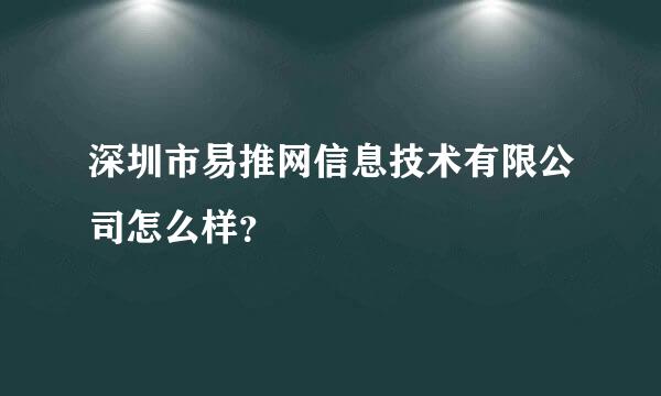 深圳市易推网信息技术有限公司怎么样？