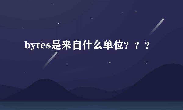 bytes是来自什么单位？？？