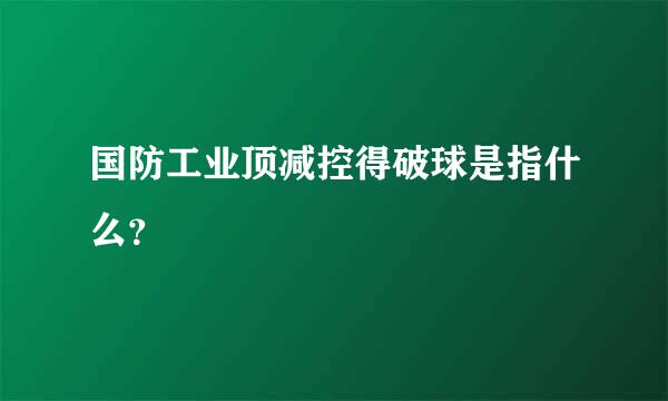 国防工业顶减控得破球是指什么？