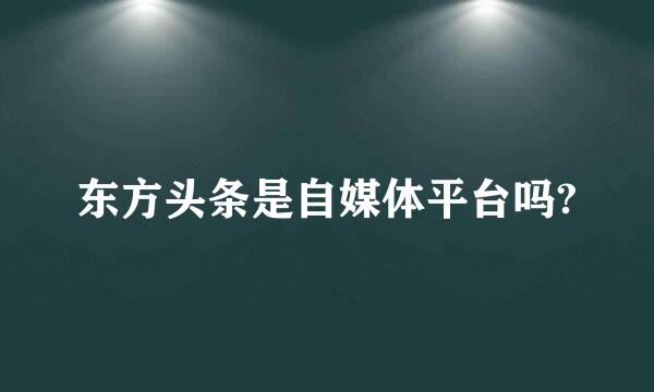 东方头条是自媒体平台吗?