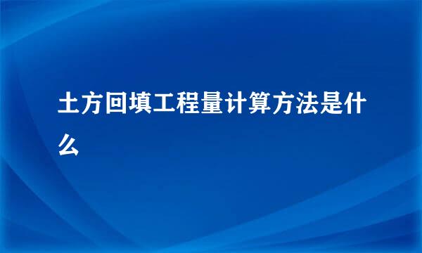 土方回填工程量计算方法是什么