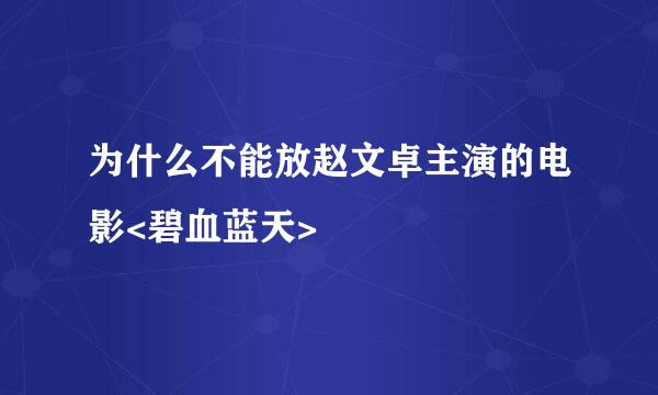 为什么不能放赵文卓主演的电影<碧血蓝天>