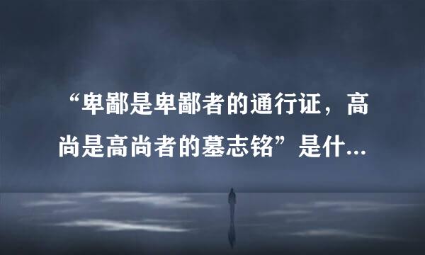 “卑鄙是卑鄙者的通行证，高尚是高尚者的墓志铭”是什么意思？