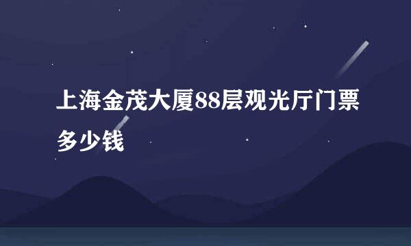 上海金茂大厦88层观光厅门票多少钱