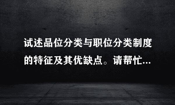 试述品位分类与职位分类制度的特征及其优缺点。请帮忙给出正确答案和分析，谢谢！