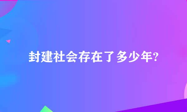 封建社会存在了多少年?