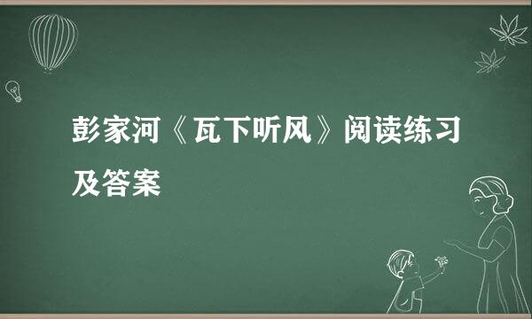 彭家河《瓦下听风》阅读练习及答案