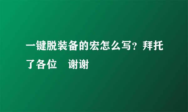 一键脱装备的宏怎么写？拜托了各位 谢谢